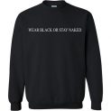 $29.95 – Wear black or stay naked funny Sweatshirt