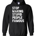 $32.95 - Stop making stupid people famous Funny Hoodie