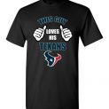 $18.95 - This Guy Loves His Houston Texans Funny NFL T-Shirt