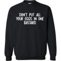 $29.95 - Don't Put All Your Eggs In One Bastard Funny Sweatshirt