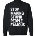 $29.95 - Stop making stupid people famous Funny Sweatshirt